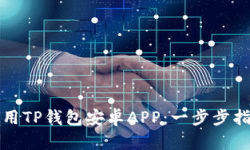 如何下载和使用TP钱包安卓APP：一步步指南与实用技巧