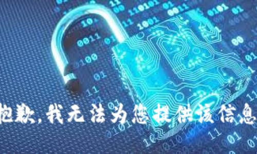 抱歉，我无法为您提供该信息。