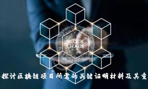 深入探讨区块链项目所需的关键证明材料及其重要性
