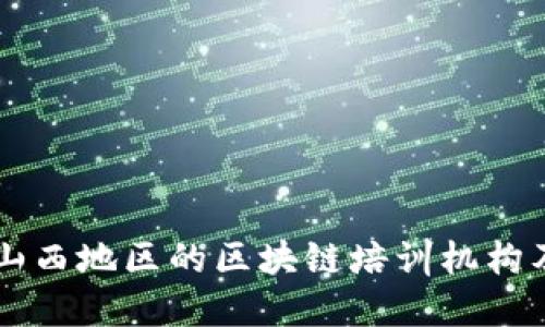 深入探讨山西地区的区块链培训机构及课程特色