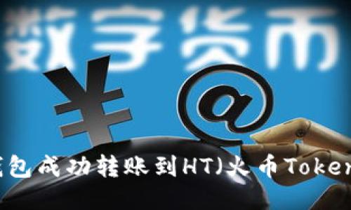 如何通过TP钱包成功转账到HT(火币Token)的详细流程