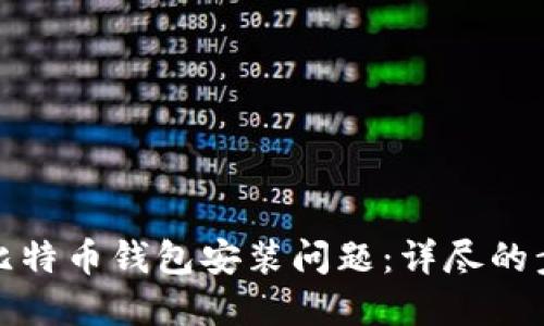 如何解决比特币钱包安装问题：详尽的步骤与技巧