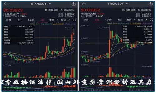 探索区块链法律:国内外重要案例分析及其启示