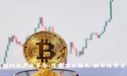 区块链推动的产业革命:改变商业模式、提升效率与安全性