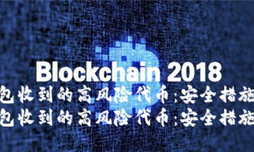 如何应对TP钱包收到的高风险代币:安全措施与处理指南
如何应对TP钱包收到的高风险代币:安全措施与处理指南