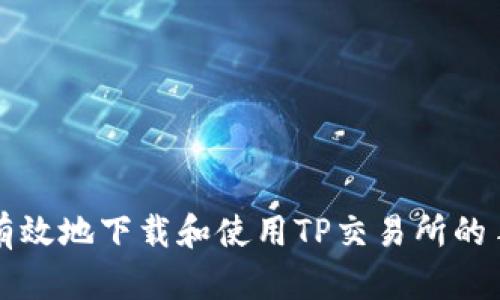如何安全有效地下载和使用TP交易所的手机客户端