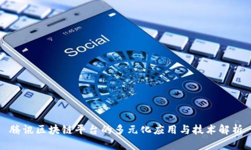 腾讯区块链平台的多元化应用与技术解析