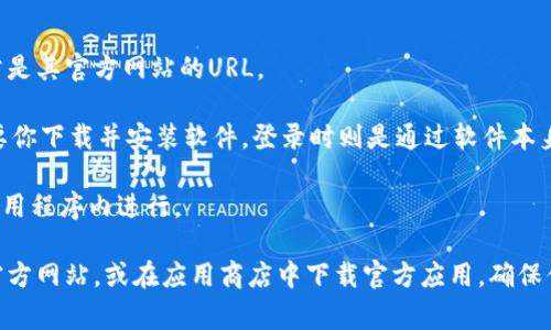 比特币钱包的登录地址通常依据你所使用的比特币钱包服务平台而有所不同。不同的钱包服务商提供各自独特的界面和用户体验，因此在登录地址或网站链接上会有所差异。

一般而言，有几种常见的比特币钱包类型：

1. **在线钱包**：例如Coinbase、Blockchain.info等。这类钱包的登录地址通常是其官方网站的URL。

2. **桌面钱包**：例如Electrum、Bitcoin Core等。这类钱包在使用时通常需要你下载并安装软件，登录时则是通过软件本身进行操作。

3. **移动钱包**：在手机应用上，如Trust Wallet、Mycelium等，登录过程在应用程序内进行。

总的来说，想要获取比特币钱包的登录地址，建议直接访问相关钱包服务商的官方网站，或在应用商店中下载官方应用，确保你的资产安全。同时，请保持警惕，避免使用来历不明的链接，以防遭受钓鱼攻击。