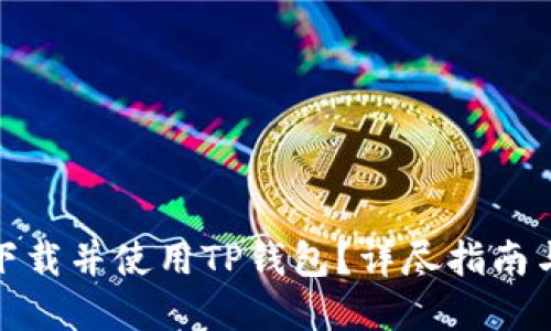 如何安全下载并使用TP钱包？详尽指南与实用建议