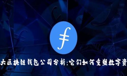 全球十大区块链钱包公司分析：它们如何重塑数字资产管理