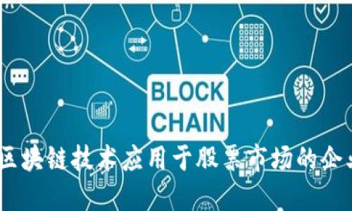 深入探讨:区块链技术应用于股票市场的企业与潜力股