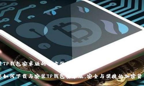 下载和安装TP钱包安卓版的全方位指南
一步步教您如何下载与安装TP钱包安卓版,安全与便捷的加密货币管理工具