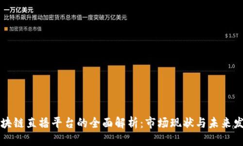 品牌区块链直播平台的全面解析:市场现状与未来发展趋势