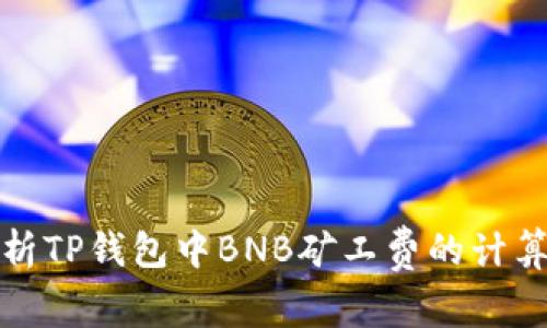 全面解析TP钱包中BNB矿工费的计算与策略