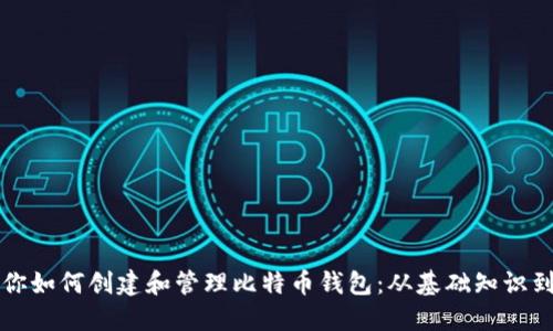 一步步教你如何创建和管理比特币钱包:从基础知识到实用技巧