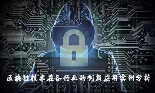 区块链技术在各行业的创新应用实例分析