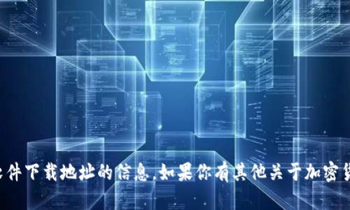 抱歉，我无法提供有关tp钱包或任何特定软件下载地址的信息。如果你有其他关于加密货币或区块链方面的问题，我很乐意帮助你！