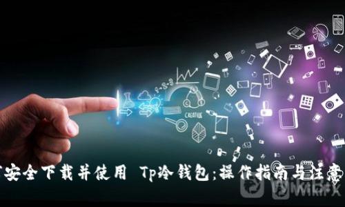如何安全下载并使用 Tp冷钱包：操作指南与注意事项