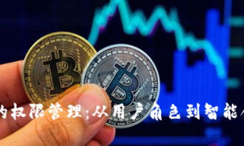 区块链平台上的权限管理:从用户角色到智能合约的全面解析