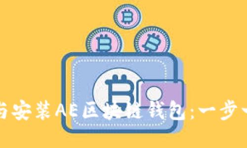 如何顺利下载与安装AE区块链钱包：一步一步的详细指南