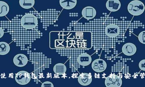 如何高效使用TP钱包最新版本,探索多链支持与安全管理新功能