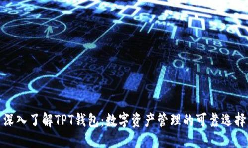 深入了解TPT钱包：数字资产管理的可靠选择