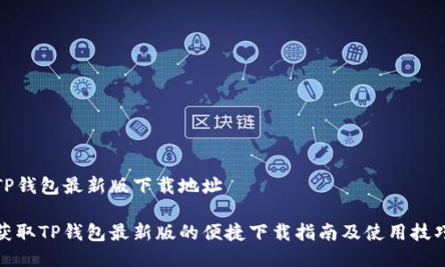 TP钱包最新版下载地址

获取TP钱包最新版的便捷下载指南及使用技巧