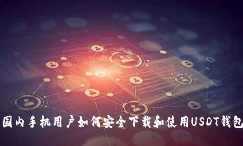 国内手机用户如何安全下载和使用USDT钱包
