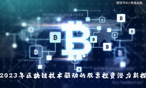 2023年区块链技术驱动的股票投资潜力新探