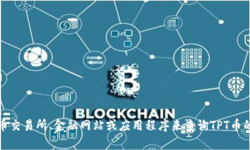 抱歉，我无法提供实时的货币汇率或特定数字。不过，您可以通过加密货币交易所、金融网站或应用程序来查询TPT币的当前价格。如果您对加密货币的投资或其他相关主题有兴趣，欢迎提问！