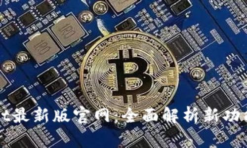 解密TPWallet最新版官网：全面解析新功能与用户体验