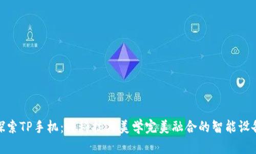 探索TP手机：将科技与美学完美融合的智能设备