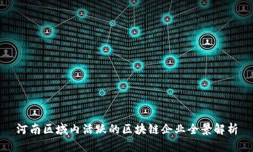河南区域内活跃的区块链企业全景解析