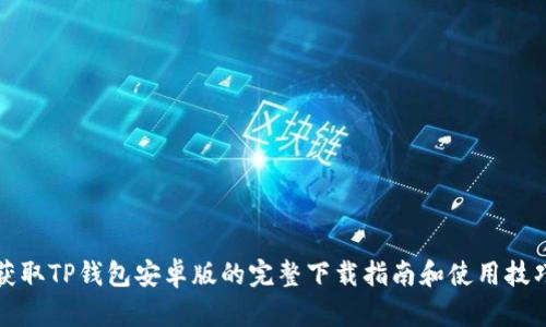 获取TP钱包安卓版的完整下载指南和使用技巧