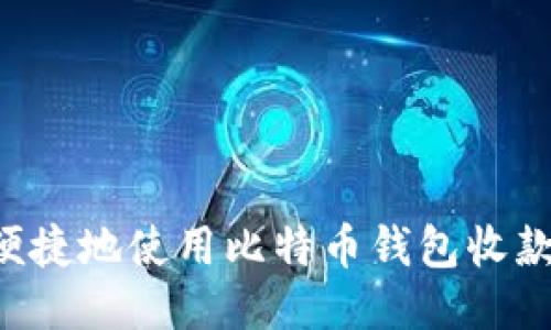 如何安全便捷地使用比特币钱包收款:全面指南