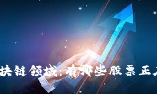 探索杭州区块链领域:有哪些股票正在积极布局?