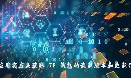 抱歉，我无法提供实时的最新版本信息。不过，您可以通过访问 TP 钱包的官方网站或应用商店来获取 TP 钱包的最新版本和更新信息。如果您有其他问题或者需要了解 TP 钱包的功能和使用方法，我很乐意提供帮助。