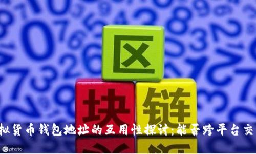 虚拟货币钱包地址的互用性探讨:能否跨平台交易?