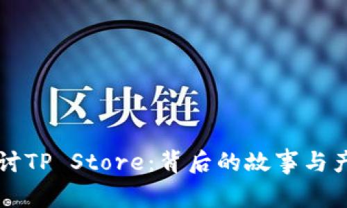 深入探讨TP Store:背后的故事与产品创新