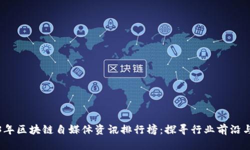 2023年区块链自媒体资讯排行榜:探寻行业前沿与趋势