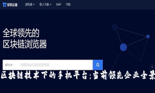 探索区块链技术下的手机平台:当前领先企业全景解析