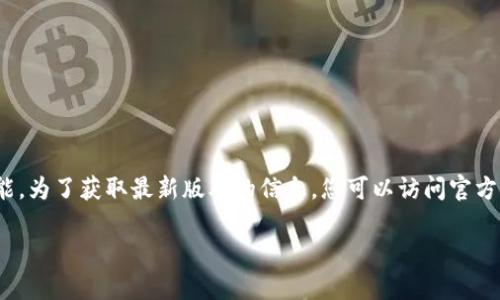 根据我截至2023年10月的信息，TP钱包（TokenPocket Wallet）会定期更新版本以引入新功能、修复安全漏洞或进行性能。为了获取最新版本的信息，您可以访问官方的TP钱包网站或在应用商店（如Apple App Store或Google Play Store）中搜索TP钱包，查看最新的版本号和更新日志。

如果您需要其他有关TP钱包的具体信息或功能介绍，请告诉我！