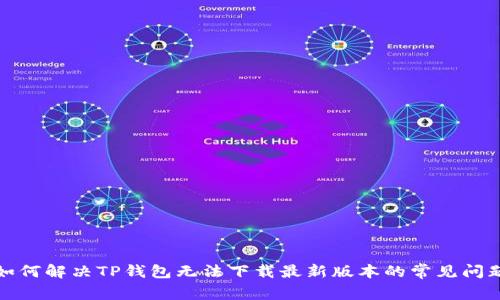 如何解决TP钱包无法下载最新版本的常见问题