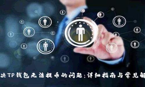 如何解决TP钱包无法提币的问题:详细指南与常见解决方案