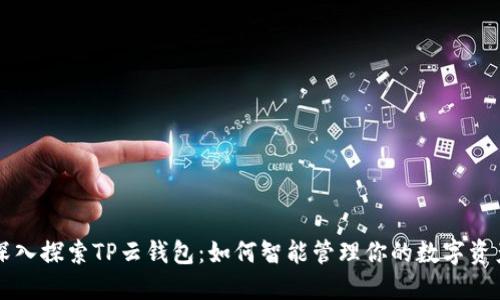 深入探索TP云钱包:如何智能管理你的数字资产