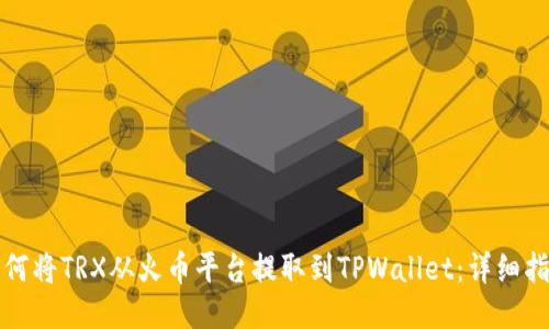 如何将TRX从火币平台提取到TPWallet:详细指南