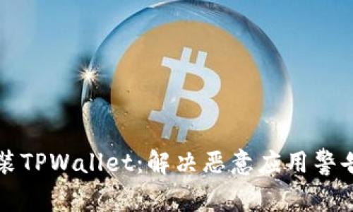 如何安全安装TPWallet：解决恶意应用警告的详细指南