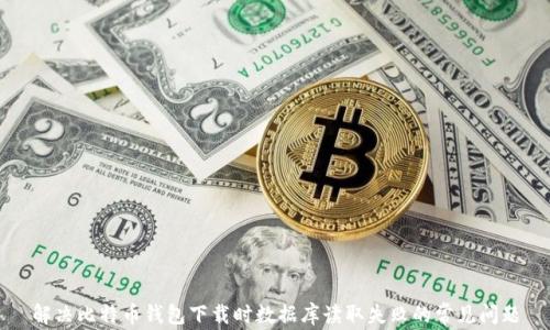 
解决比特币钱包下载时数据库读取失败的常见问题