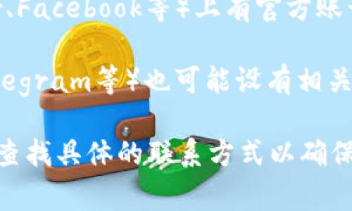 关于TPWallet的客服信息，通常可以通过以下几种途径找到：

1. **官方网站**：访问TPWallet的官方网站，通常在“联系我们”或“支持”页面中，会提供客服联系方式和相关服务信息。

2. **应用内支持**：如果你正在使用TPWallet的移动应用，可以在应用内查找客服支持选项，通常会有在线聊天或客户邮箱等联系方式。

3. **社交媒体**：TPWallet可能在社交媒体平台（如Twitter、Facebook等）上有官方账号，你可以通过这些平台获取客服支持或最新信息。

4. **社区与论坛**：一些加密货币社区或论坛（如Reddit、Telegram等）也可能设有相关讨论，用户可以在这里寻求帮助或找到官方客服的社群链接。

如果需要进一步的帮助，建议直接在TPWallet的官方网站上查找具体的联系方式以确保信息的准确性。