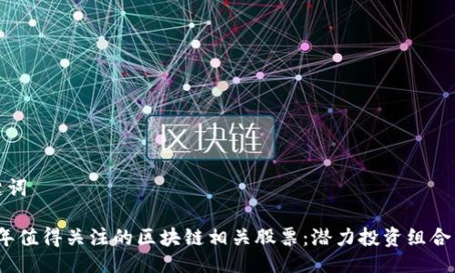 与关键词
2023年值得关注的区块链相关股票:潜力投资组合大揭秘